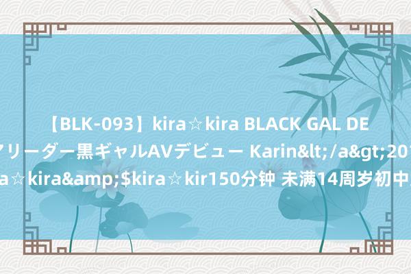 【BLK-093】kira☆kira BLACK GAL DEBUT 元・有名球団チアリーダー黒ギャルAVデビュー Karin</a>2013-04-19kira☆kira&$kira☆kir150分钟 未满14周岁初中女生与男友同居拍下性爱视频