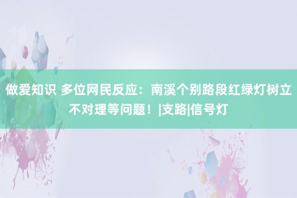 做爱知识 多位网民反应：南溪个别路段红绿灯树立不对理等问题！|支路|信号灯