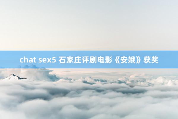 chat sex5 石家庄评剧电影《安娥》获奖